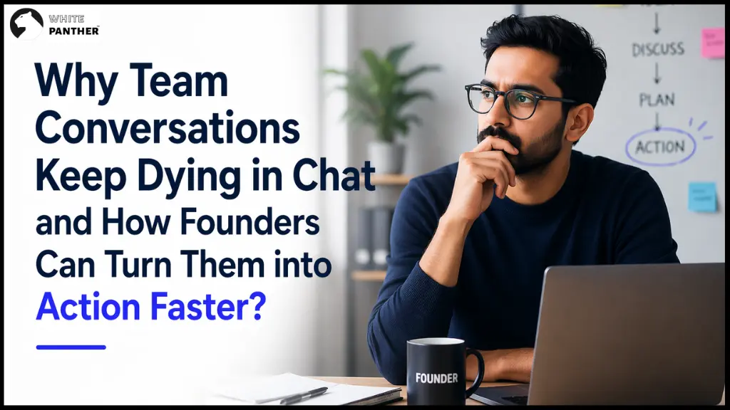 Why Team Conversations Keep Dying in Chat and How Founders Can Turn Them into Action Faster? 